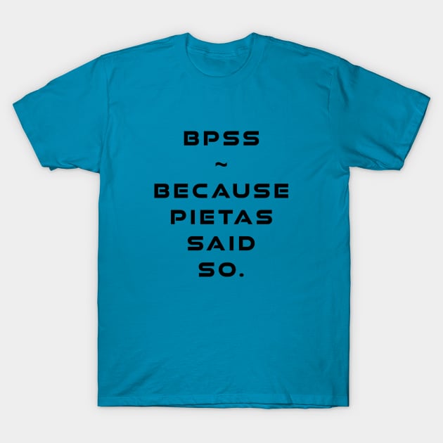 BPSS - Because Pietas Said So T-Shirt by Kayelle Allen